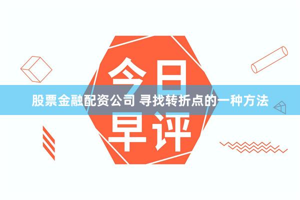 股票金融配资公司 寻找转折点的一种方法